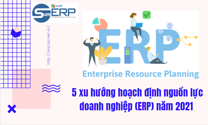 5 xu hướng hoạch định nguồn lực doanh nghiệp (ERP) năm 2021